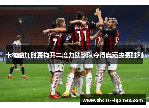 卡梅略加时赛梅开二度力助球队夺得奥运决赛胜利